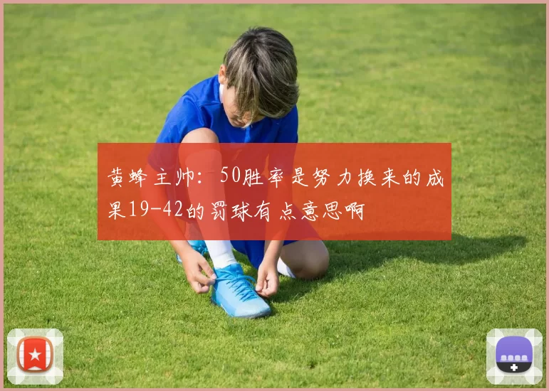 黄蜂主帅：50胜率是努力换来的成果19-42的罚球有点意思啊